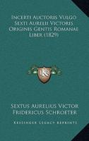 Incerti Auctoris Vulgo Sexti Aurelii Victoris Originis Gentis Romanae Liber (1829)