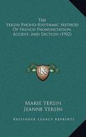 The Yersin Phono-Rhythmic Method Of French Pronunciation, Accent, And Diction (1902)