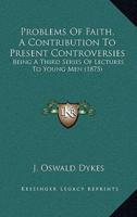 Problems Of Faith, A Contribution To Present Controversies