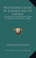 Routledge's Guide To London And Its Suburbs