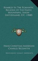 Rambles In The Romantic Regions Of The Hartz Mountains, Saxon Switzerland, Etc. (1848)