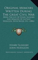 Original Memoirs Written During The Great Civil War