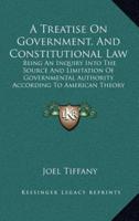 A Treatise On Government, And Constitutional Law