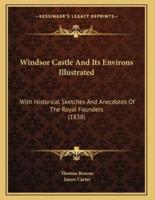 Windsor Castle And Its Environs Illustrated