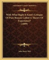 With What Right Is Kant's Critique Of Pure Reason Called A Theory Of Experience? (1899)
