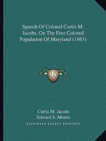 Speech Of Colonel Curtis M. Jacobs, On The Free Colored Population Of Maryland (1863)