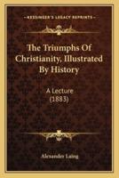The Triumphs Of Christianity, Illustrated By History