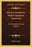 What Is Truth? Or Pilate's Question Answered