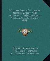 William Pixley Of Hadley, Northampton, And Westfield, Massachusetts