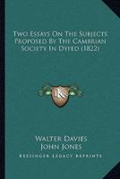 Two Essays On The Subjects Proposed By The Cambrian Society In Dyfed (1822)