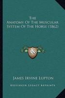 The Anatomy Of The Muscular System Of The Horse (1862)