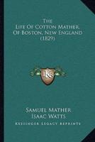 The Life Of Cotton Mather, Of Boston, New England (1829)