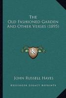 The Old Fashioned Garden And Other Verses (1895)