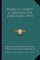 Where Is Christ? A Question For Christians (1919)