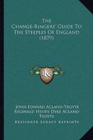 The Change-Ringers' Guide To The Steeples Of England (1879)