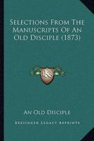 Selections From The Manuscripts Of An Old Disciple (1873)