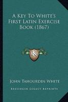 A Key To White's First Latin Exercise Book (1867)