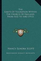 The Limits Of Toleration Within The Church Of England, From 1632 To 1642 (1912)