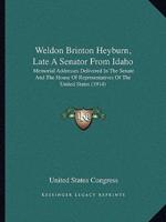 Weldon Brinton Heyburn, Late A Senator From Idaho