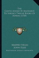 The Canto Added By Maphaeus To Virgil's Twelve Books Of Aeneas (1758)