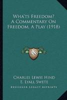 Wha'ts Freedom? A Commentary On Freedom, A Play (1918)