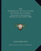 The Authorship Of The Letters Of Junius Elucidated