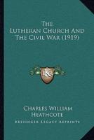 The Lutheran Church And The Civil War (1919)