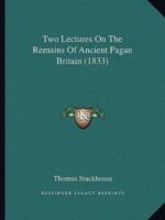 Two Lectures On The Remains Of Ancient Pagan Britain (1833)