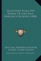 Selections From The Works Of Jean Paul Friedrich Richter (1898)