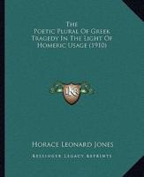 The Poetic Plural Of Greek Tragedy In The Light Of Homeric Usage (1910)