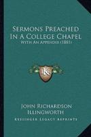 Sermons Preached In A College Chapel