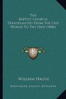 The Baptist Church Transplanted From The Old World To The New (1846)