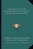 Two Essays On The Clouds And On The Geras Of Aristophanes (1836)
