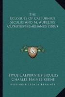 The Eclogues Of Calpurnius Siculus And M. Aurelius Olympius Nemesianus (1887)