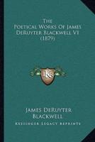 The Poetical Works Of James DeRuyter Blackwell V1 (1879)