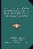 Select Portions Of Dr. Brady's And Mr. Tate's Version Of The Psalms