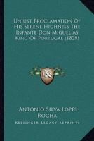 Unjust Proclamation Of His Serene Highness The Infante Don Miguel As King Of Portugal (1829)