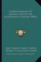 Undercurrents Of Church Life In The Eighteenth Century (1899)