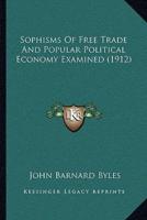 Sophisms Of Free Trade And Popular Political Economy Examined (1912)