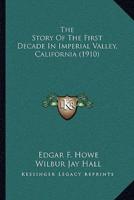 The Story Of The First Decade In Imperial Valley, California (1910)