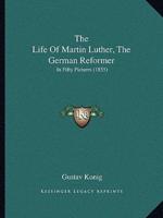 The Life Of Martin Luther, The German Reformer