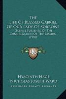 The Life Of Blessed Gabriel Of Our Lady Of Sorrows