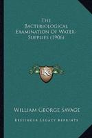 The Bacteriological Examination Of Water-Supplies (1906)