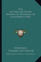 The Letters And Other Remains Of Dionysius Of Alexandria (1904)