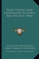 Trade Politics and Christianity in Africa and the East (1916Trade Politics and Christianity in Africa and the East (1916) )