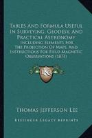Tables And Formula Useful In Surveying, Geodesy, And Practical Astronomy
