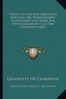 Trusts Statutes And Directions Affecting The Professorships, Scholarships And Prizes And Other Endowments Of The University (1857)