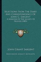 Selections From The Diary And Correspondence Of John G. Sargent