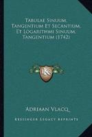 Tabulae Sinuum, Tangentium Et Secantium, Et Logarithmi Sinuum, Tangentium (1742)