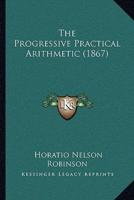 The Progressive Practical Arithmetic (1867)